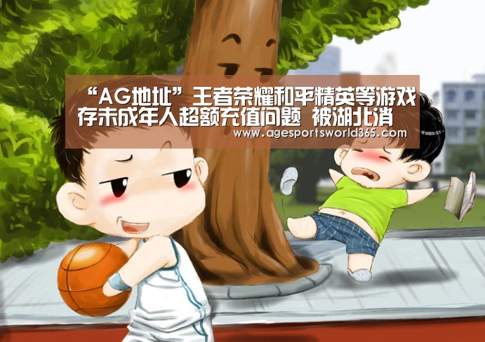 “AG地址”王者荣耀和平精英等游戏存未成年人超额充值问题 被湖北消委点名(图2) AG篮球