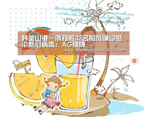 韩釜山港一俄籍船32名船员确诊感染新冠病毒:AG棋牌(图3) AG地址
